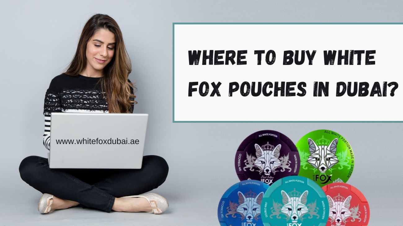 Where to Buy White Fox Nicotine Pouches in Dubai A Complete Guide